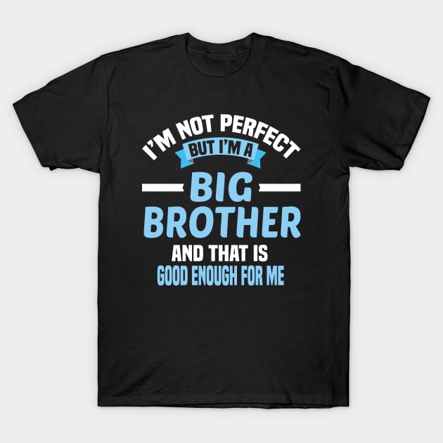 I'm Not Perfect But I'm A Big Brother And That Is Good Enough For Me T-Shirt by Dhme